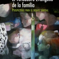 El verdadero Evangelio de la familia. Perspectivas para el debate sinodal. Juan José Pérez-Soba y Stephan Kampowski